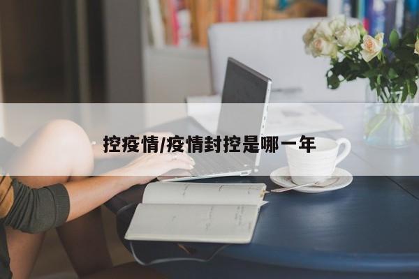 控疫情/疫情封控是哪一年