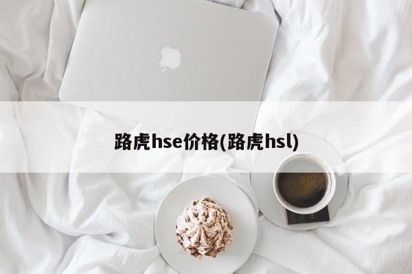 路虎hse价格(路虎hsl)