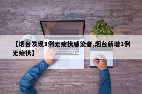 【烟台发现1例无症状感染者,烟台新增1例无症状】