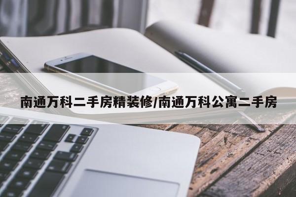 南通万科二手房精装修/南通万科公寓二手房