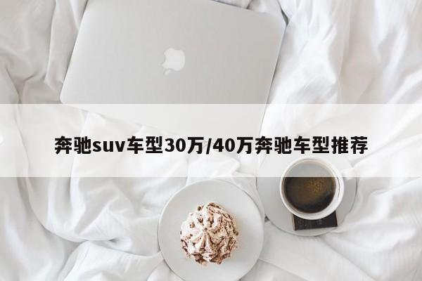 奔驰suv车型30万/40万奔驰车型推荐