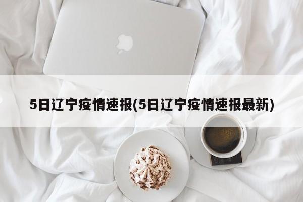 5日辽宁疫情速报(5日辽宁疫情速报最新)