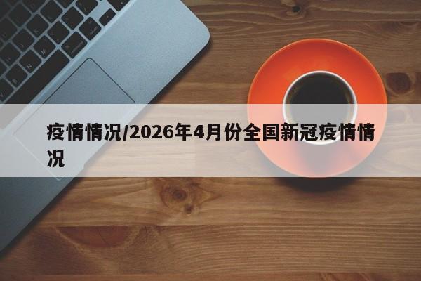 疫情情况/2026年4月份全国新冠疫情情况
