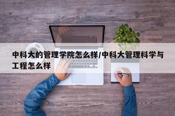 中科大的管理学院怎么样/中科大管理科学与工程怎么样