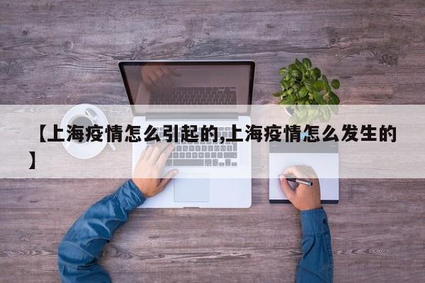 【上海疫情怎么引起的,上海疫情怎么发生的】