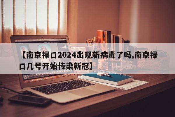 【南京禄口2024出现新病毒了吗,南京禄口几号开始传染新冠】