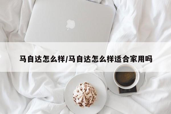 马自达怎么样/马自达怎么样适合家用吗