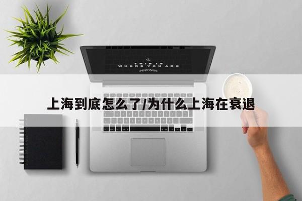 上海到底怎么了/为什么上海在衰退