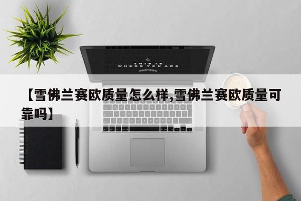 【雪佛兰赛欧质量怎么样,雪佛兰赛欧质量可靠吗】