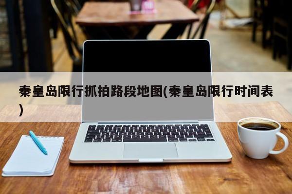 秦皇岛限行抓拍路段地图(秦皇岛限行时间表)