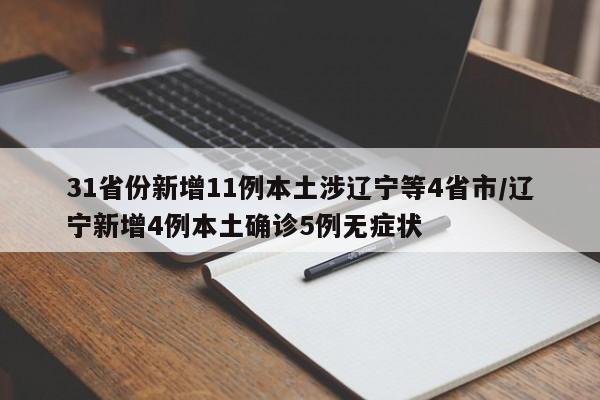 31省份新增11例本土涉辽宁等4省市/辽宁新增4例本土确诊5例无症状