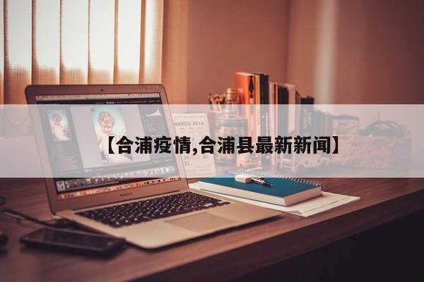 【合浦疫情,合浦县最新新闻】