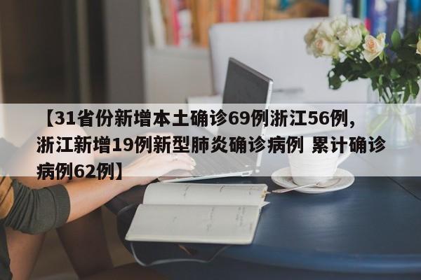 【31省份新增本土确诊69例浙江56例,浙江新增19例新型肺炎确诊病例 累计确诊病例62例】
