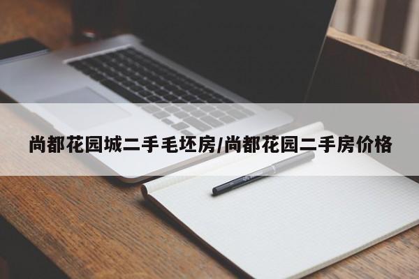 尚都花园城二手毛坯房/尚都花园二手房价格