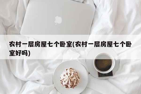 农村一层房屋七个卧室(农村一层房屋七个卧室好吗)